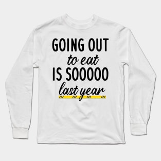 Going out to eat is so last year Long Sleeve T-Shirt